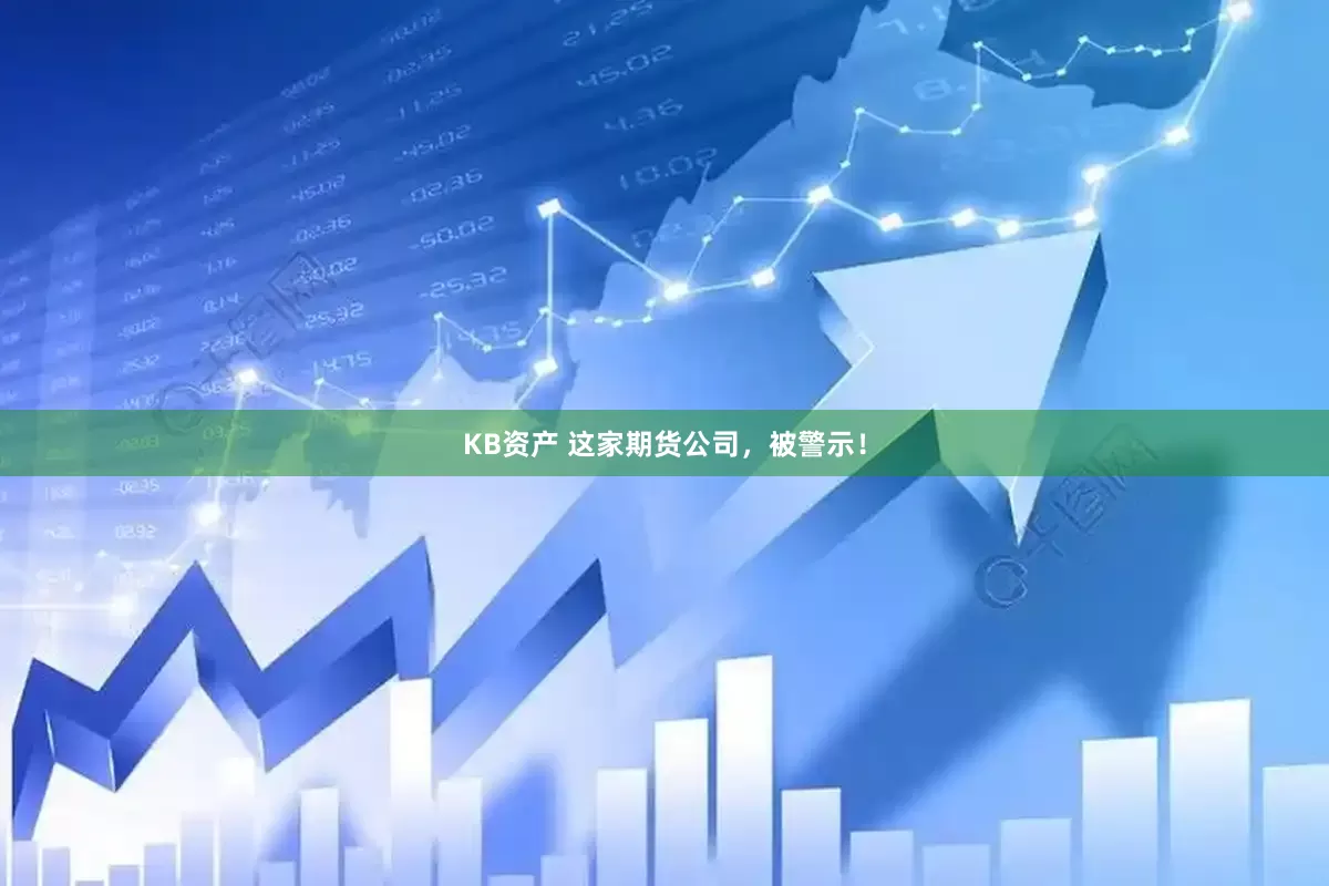 KB资产 这家期货公司，被警示！